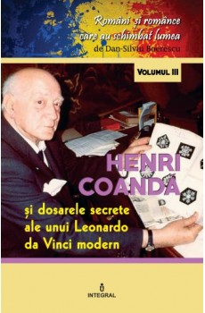 Henri Coandă. Dosarele secrete ale unui Leonardo da Vinci modern - Boerescu Dan-Silviu